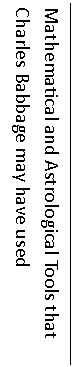 Text Box: Mathematical and Astrological Tools that Charles Babbage may have used